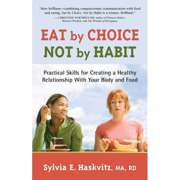 Eat by Choice, Not by Habit: Practical Skills for Creating a Healthy Relationship with Your Body and Food, (Paperback)