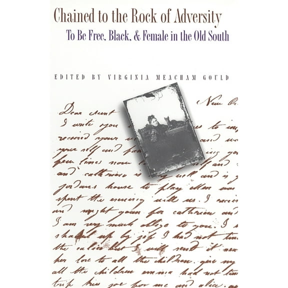 Southern Voices from the Past: Women&apo Chained to the Rock of Adversity: To Be Free, Black, and Female in the Old South, (Paperback)