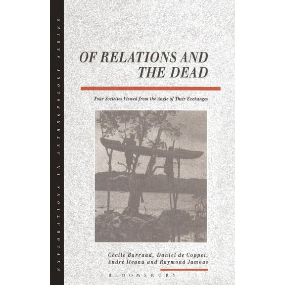 Explorations in Anthropology Of Relations and the Dead: Four Societies Viewed from the Angle of Their Exchanges, (Paperback)