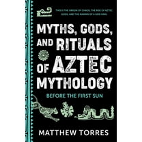 Myths, Gods, and Rituals of Aztec Mythology: Before the First Sun (Aztec Gods, Creation Mythology), (Paperback)