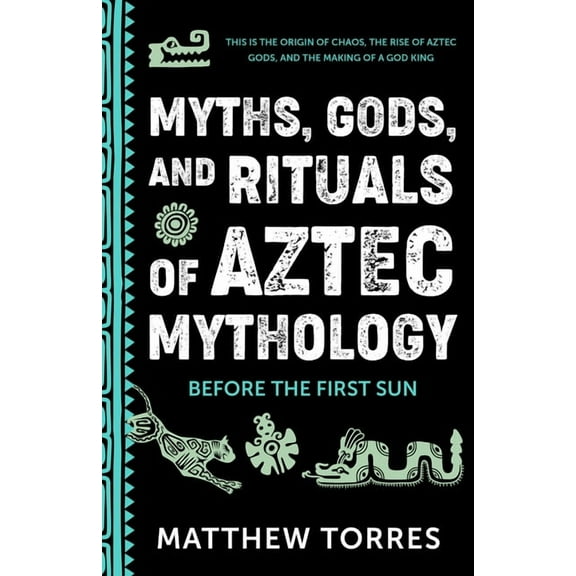 Myths, Gods, and Rituals of Aztec Mythology: Before the First Sun (Aztec Gods, Creation Mythology), (Paperback)