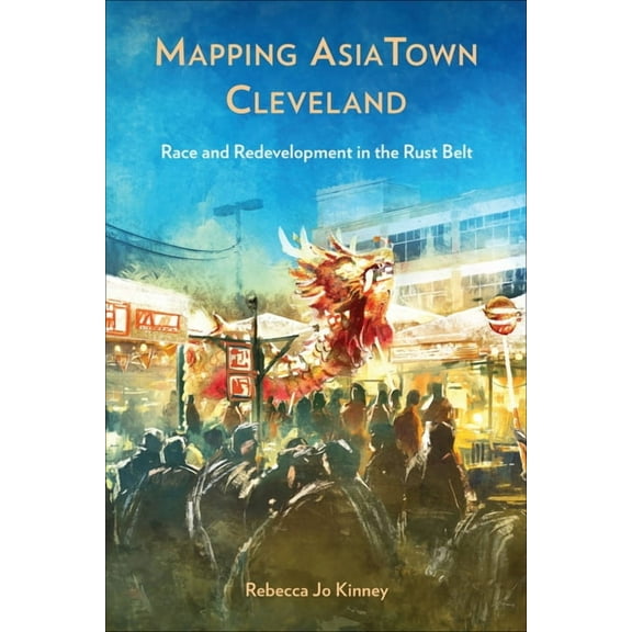 Asian American History & Cultu Mapping Asiatown Cleveland: Race and Redevelopment in the Rust Belt, (Paperback)