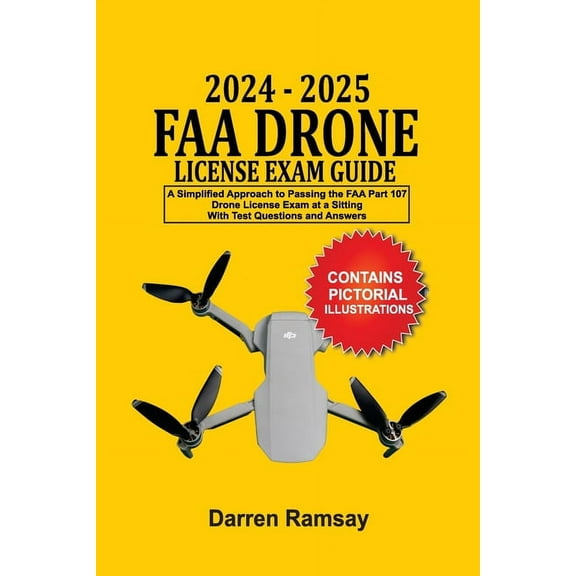2024 - 2025 FAA Drone License Exam Guide: A Simplified Approach to Passing the FAA Part 107 Drone License Exam at a sitt, (Paperback)