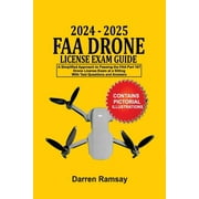 2024 - 2025 FAA Drone License Exam Guide: A Simplified Approach to Passing the FAA Part 107 Drone License Exam at a sitting With Test Questions and Answers (Paperback)