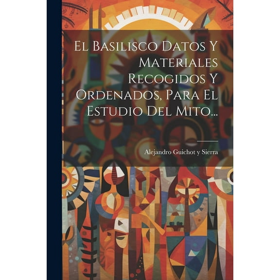 El Basilisco Datos Y Materiales Recogidos Y Ordenados, Para El Estudio Del Mito... (Paperback)