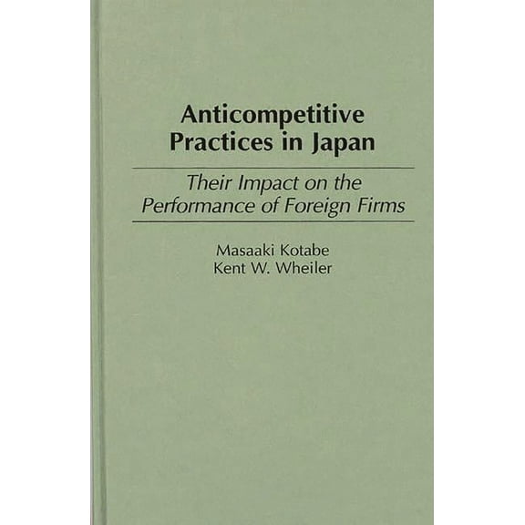 Production Sourcebooks; 11 Anticompetitive Practices in Japan: Their Impact on the Performance of Foreign Firms, (Hardcover)