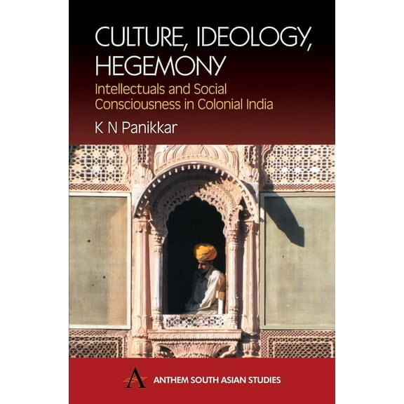Anthem South Asian Studies Culture, Ideology, Hegemony: Intellectuals and Social Consciousness in Colonial India, (Paperback)