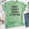 thumbnail image 2 of Sorry I Wasn't Paying Attention T-shirt, Unisex Women's Men's Shirt, Funny Sarcastic Sassy T-shirt, Heather Apple Green, 3X-Large, 2 of 6
