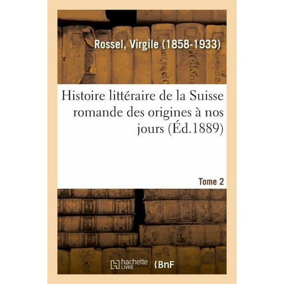 Histoire Littéraire de la Suisse Romande Des Origines À Nos Jours. Tome 2 (Paperback)