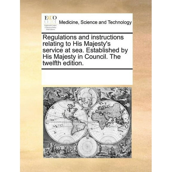 Regulations and Instructions Relating to His Majesty's Service at Sea. Established by His Majesty in Council. the Twelft, (Paperback)