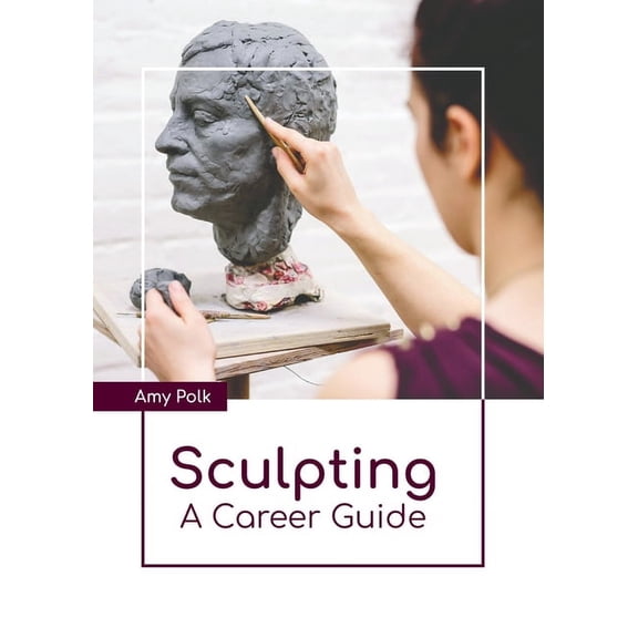 Sculpting: A Career Guide, (Hardcover)