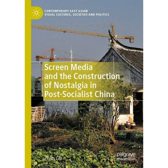Contemporary East Asian Visual Cultures, Screen Media and the Construction of Nostalgia in Post-Socialist China, (Paperback)