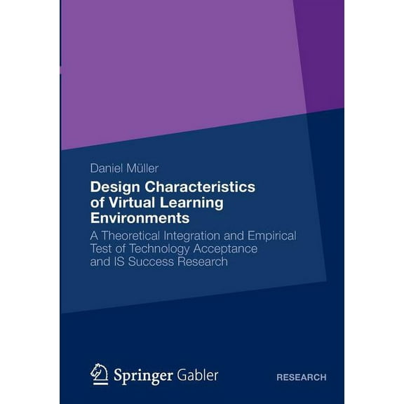 Design Characteristics of Virtual Learning Environments: A Theoretical Integration and Empirical Test of Technology Acce, (Paperback)
