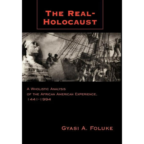 The Real-Holocaust : A Wholistic Analysis of the African American Experience, 1441-1994 (Hardcover)