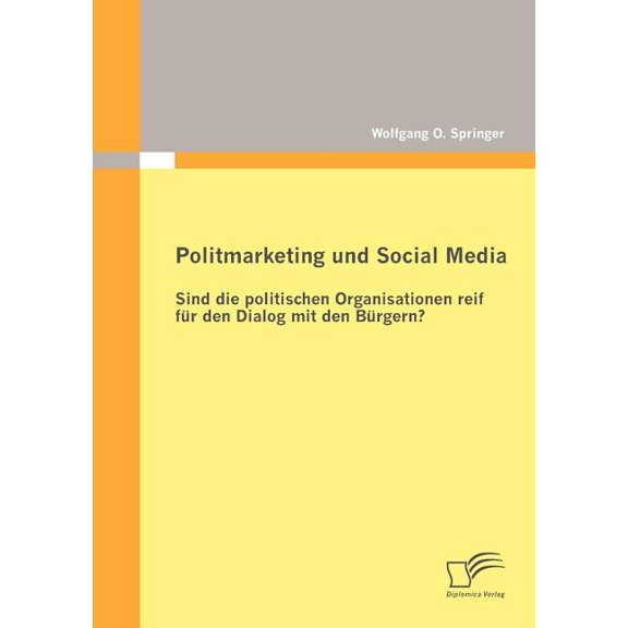 Politmarketing und Social Media : Sind die politischen Organisationen reif für den Dialog mit den Bürgern? (Paperback)