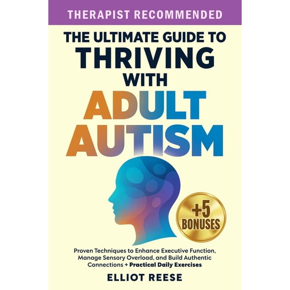 The Ultimate Guide to Thriving with Adult Autism: Proven Techniques to Enhance Executive Function, Manage Sensory Overlo, (Paperback)