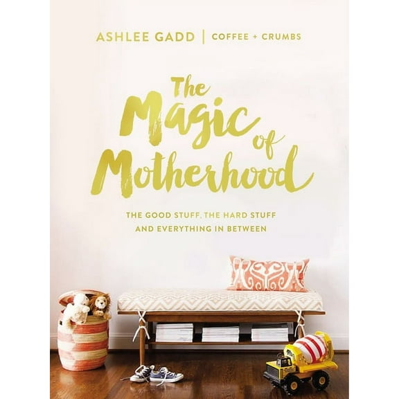 The Magic of Motherhood: The Good Stuff, the Hard Stuff, and Everything in Between, (Hardcover)