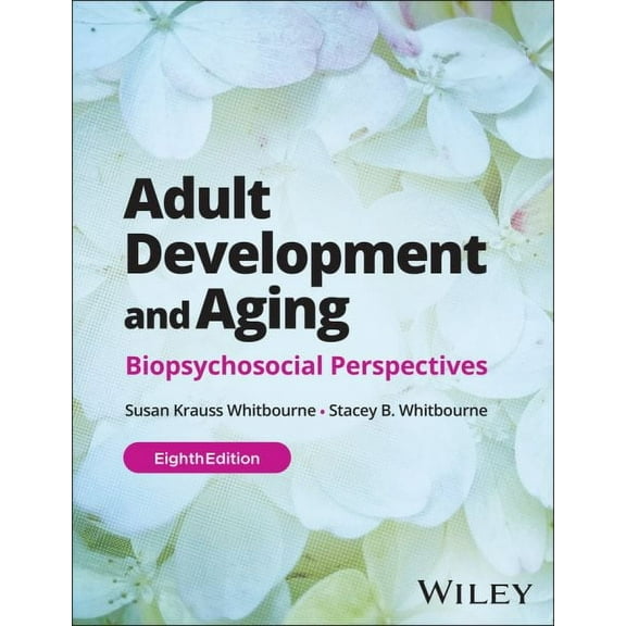 Adult Development and Aging : Biopsychosocial Perspectives