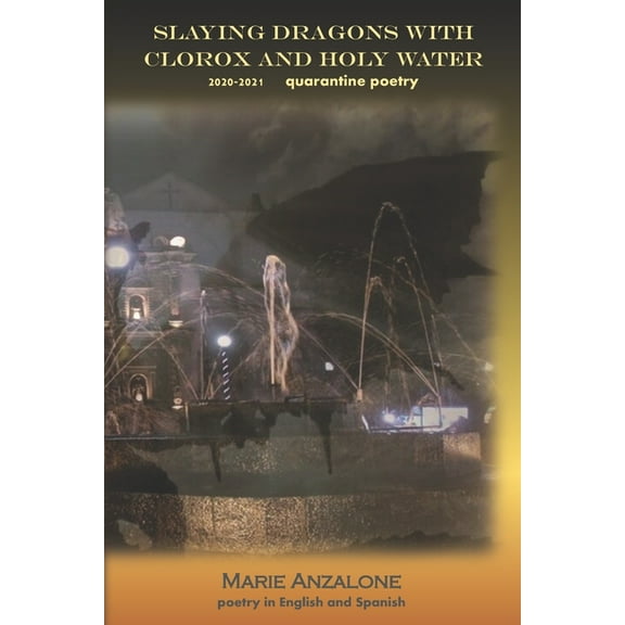 Slaying Dragons with Clorox and Holy Water: poetry in English and Spanish (Paperback) by Nelton D Santiago, Marie Anzalone
