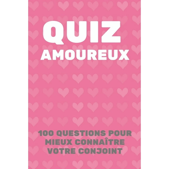 Quiz Amoureux: 100 Questions Pour Mieux Connaître Votre Conjoint - Parfait Cadeau Pour La Saint Valentin, Mariage, Anniversaire ... (Paperback)