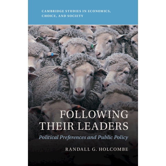 Cambridge Studies in Economics, Choice, Following Their Leaders: Political Preferences and Public Policy, (Paperback)