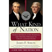 What Kind of Nation : Thomas Jefferson, John Marshall, and the Epic Struggle to Create a United States (Paperback)