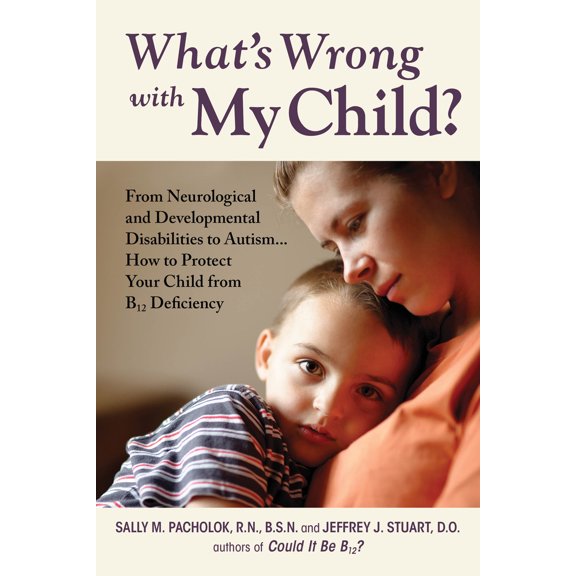 Pre-Owned What's Wrong with My Child?: From Neurological and Developmental Disabilities to Autism...How to Protect Your Child from B12 Deficiency (Paperback) 1610352440 9781610352444