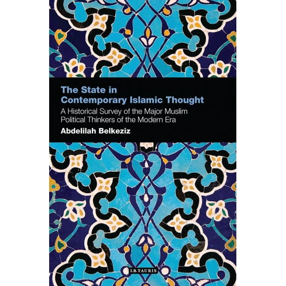 Contemporary Arab Scholarship in the Soc The State in Contemporary Islamic Thought: A Historical Survey of the Major Muslim Political Thinkers of the Modern Era, Book 03, (Hardcover)