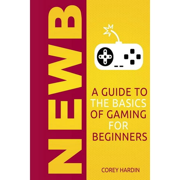 Newb: A Guide to the Basics of Gaming, (Paperback)