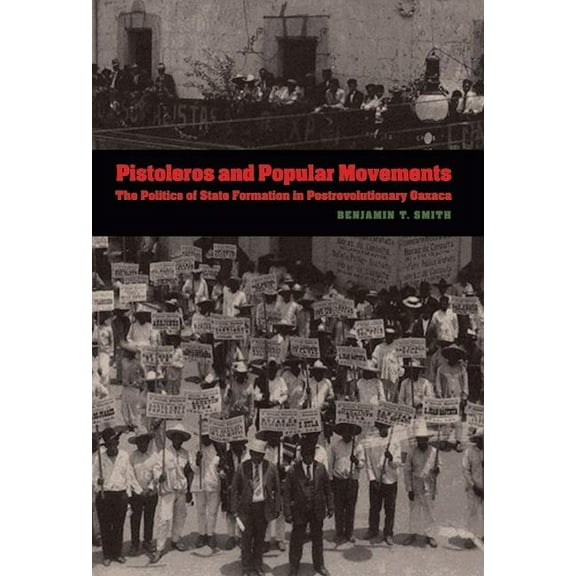 Mexican Experience Pistoleros and Popular Movements: The Politics of State Formation in Postrevolutionary Oaxaca, (Paperback)