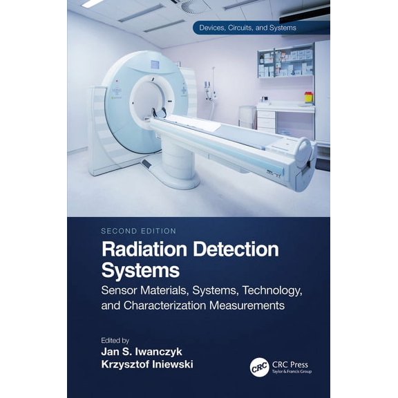 Devices, Circuits, and Systems Radiation Detection Systems: Sensor Materials, Systems, Technology, and Characterization Measurements, (Paperback)