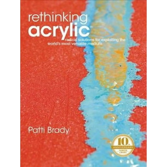 Rethinking Acrylic : Radical Solutions For Exploiting The World's Most Versatile Medium (Paperback)