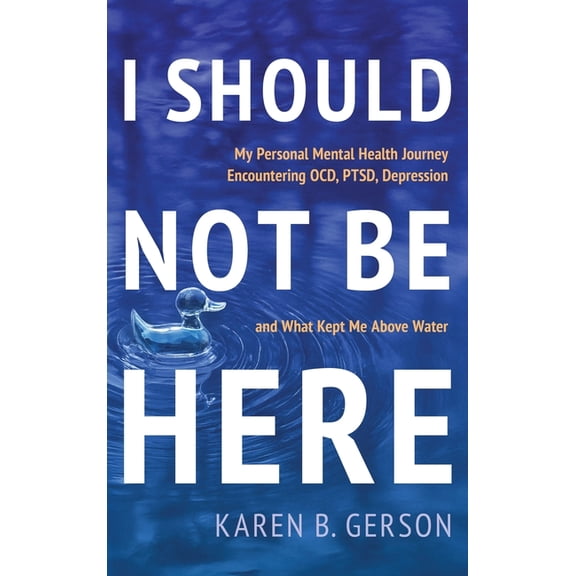 I Should Not Be Here: My journey with OCD, PTSD, and depression, and what kept me above water, (Hardcover)