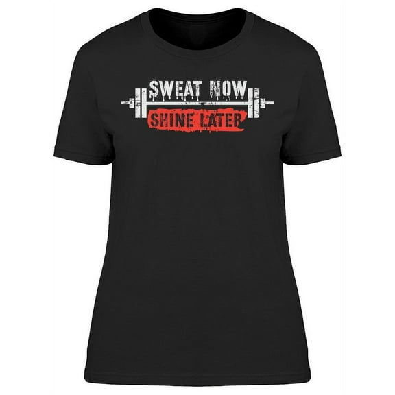 Sweat Now Shine Later Design T-Shirt Women -Image by Shutterstock, Female Large