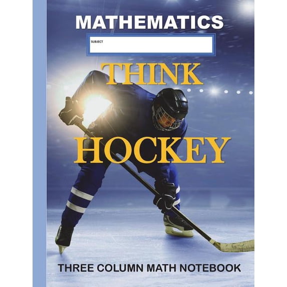 Three Column Math Notebooks: Three Column Math Notebook Mathematics Think Hockey: Note Taking Method for Mathematics Mathematics Notebook (Paperback)