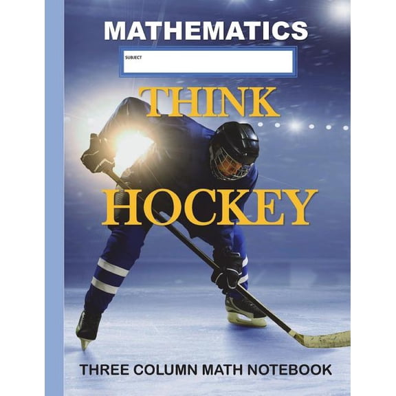 Three Column Math Notebooks: Three Column Math Notebook Mathematics Think Hockey: Note Taking Method for Mathematics Mathematics Notebook (Paperback)