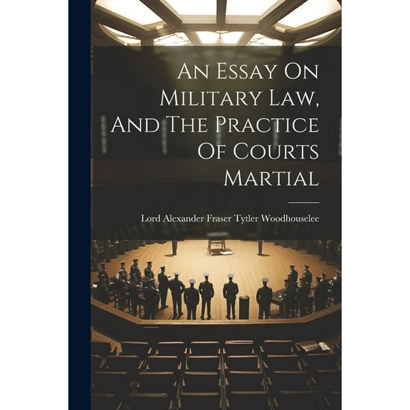 An Essay On Military Law, And The Practice Of Courts Martial (Paperback)