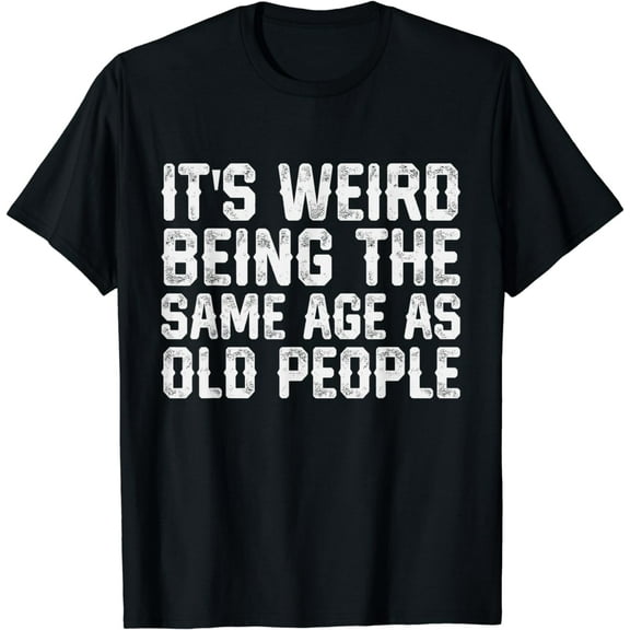 It's weird being the same age as an old man. Old funny T-shirt for men funny T-shirt for men funny T-shirt for women