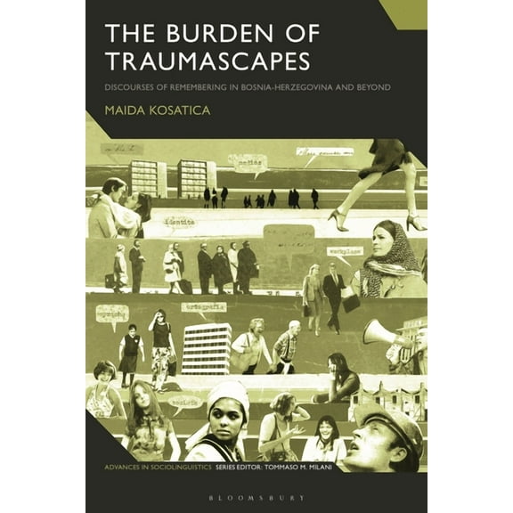 Advances in Sociolinguistics The Burden of Traumascapes: Discourses of Remembering in Bosnia-Herzegovina and Beyond, (Hardcover)