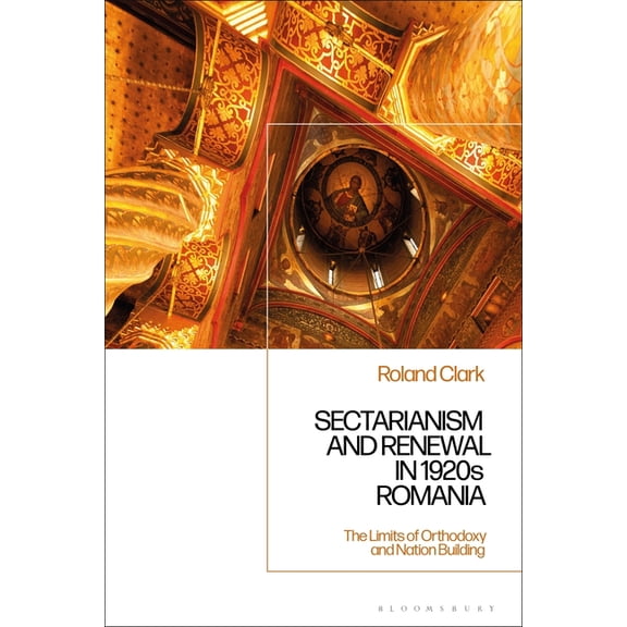 Sectarianism and Renewal in 1920s Romania: The Limits of Orthodoxy and Nation-Building, (Paperback)