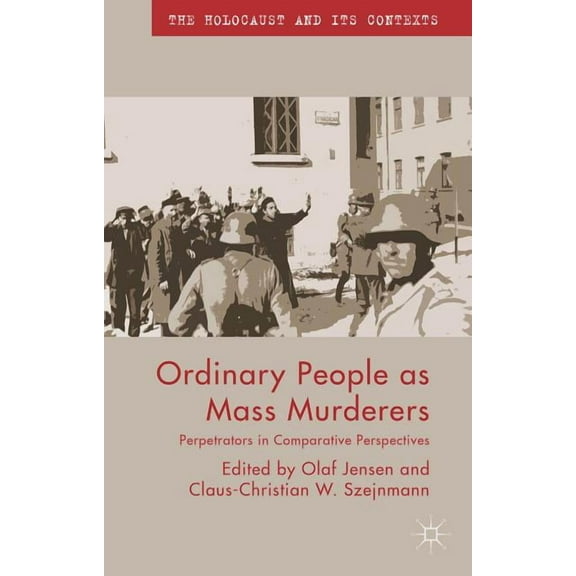 Holocaust and Its Contexts Ordinary People as Mass Murderers: Perpetrators in Comparative Perspectives, (Paperback)