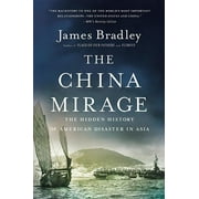JAMES BRADLEY The China Mirage : The Hidden History of American Disaster in Asia (Paperback)