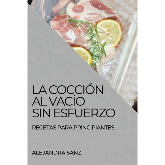 La CocciÃ³n Al VacÃ­o Sin Esfuerzo: Recetas Para Principiantes, (Paperback)