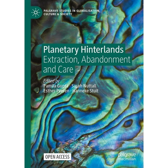 Palgrave Studies in Globalization, Cultu Planetary Hinterlands: Extraction, Abandonment and Care, (Hardcover)