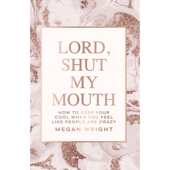 Lord, Shut My Mouth: How to Keep Your Cool When You Feel Like People Are Crazy, (Paperback)