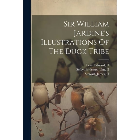 Sir William Jardine's Illustrations Of The Duck Tribe, (Paperback)