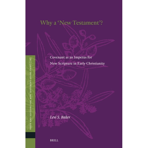Texts and Editions for New Testament Stu Why a ''New Testament''?: Covenant as an Impetus for New Scripture in Early Christianity, Book 19, (Hardcover)
