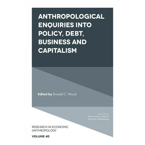 Research in Economic Anthropology Anthropological Enquiries Into Policy, Debt, Business and Capitalism, Book 40, (Hardcover)