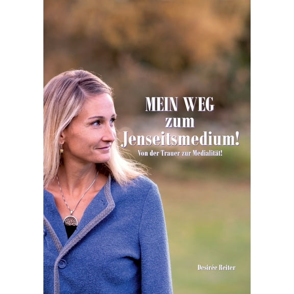 Mein Weg zum Jenseitsmedium: Von der Trauer zur MedialitÃ¤t, (Paperback)