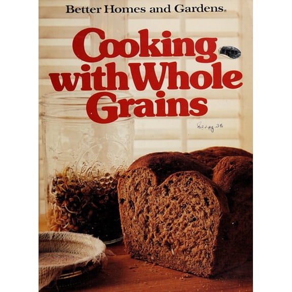 Pre-Owned Better Homes and Gardens Cooking With Whole Grains (Paperback) 0696013150 9780696013157